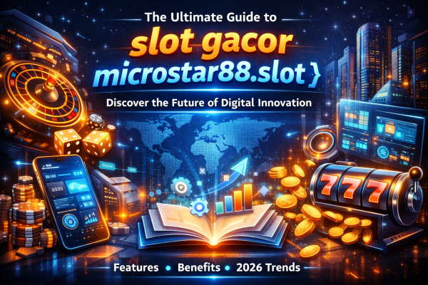 slot gacor microstar88.slot: The ultimate guide for 2026